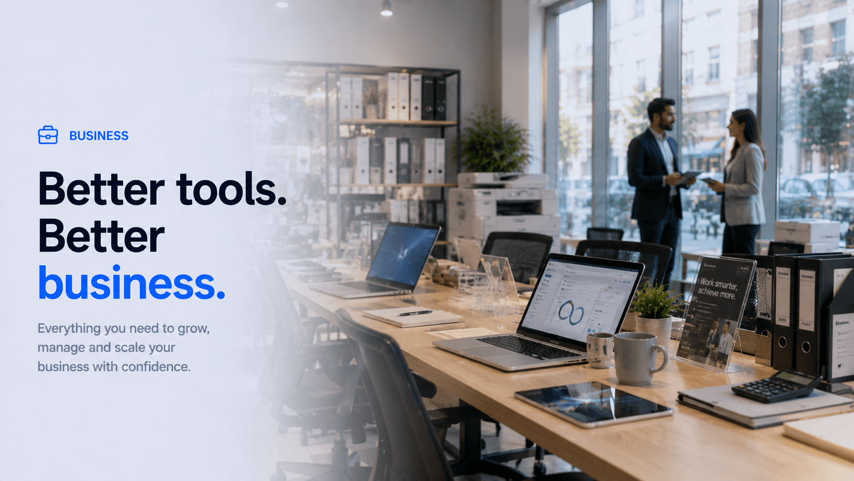 Business — better tools, better business. Everything you need to grow, manage and scale your business with confidence.